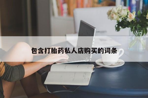 打胎药私人店福泉有没有包含打胎药私人店购买的词条