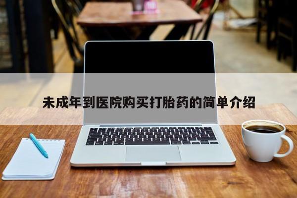 打胎药私人店福泉有没有未成年到医院购买打胎药的简单介绍