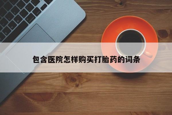 打胎药私人店福泉有没有包含医院怎样购买打胎药的词条