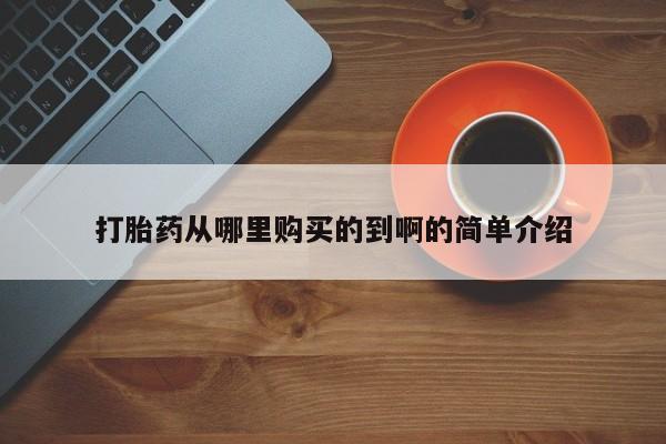 打胎药私人店福泉有没有打胎药从哪里购买的到啊的简单介绍